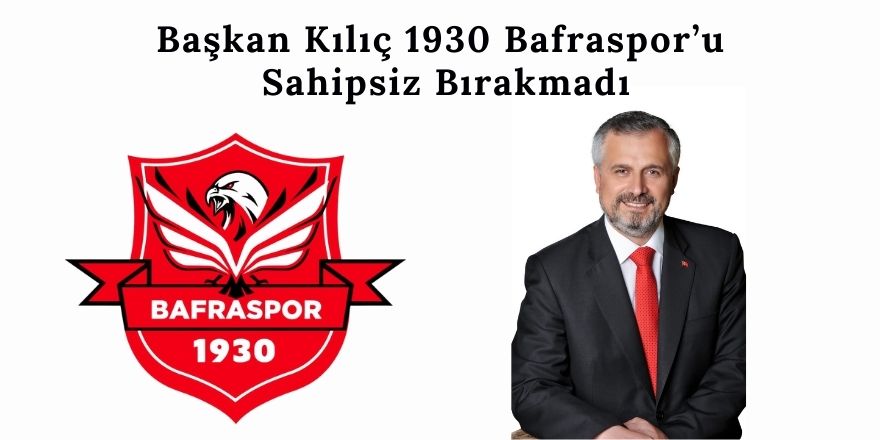 Başkan Kılıç 1930 Bafra  sporu Sahipsiz Bırakmadı