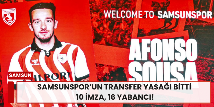 Samsunspor’un Transfer Yasağı Bitti: 10 İmza, 16 Yabancı!