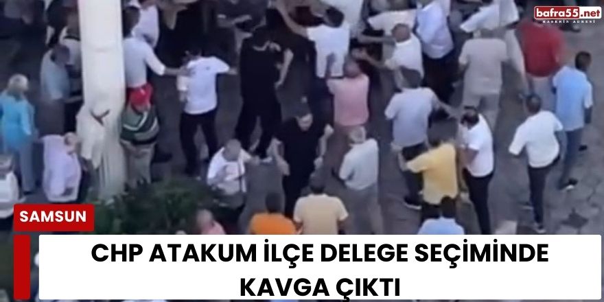 CHP Atakum İlçe Delege Seçiminde Kavga Çıktı