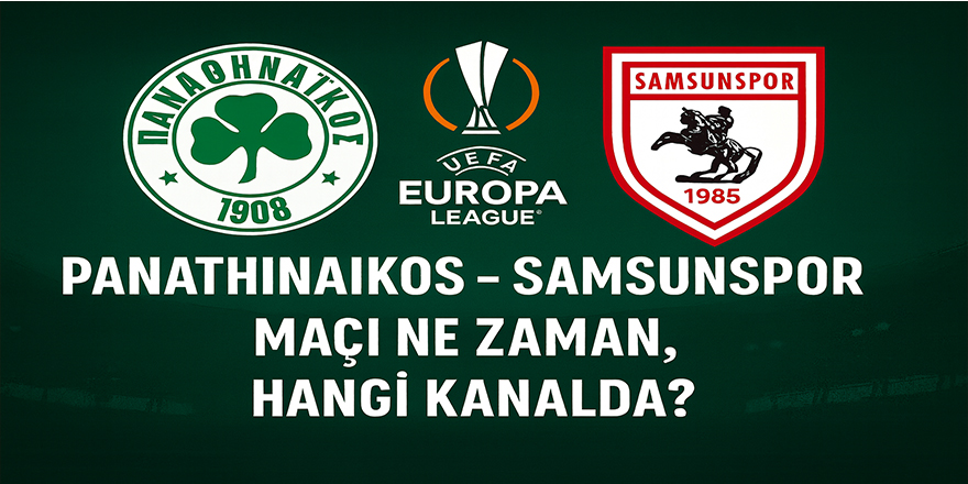 Panathinaikos – Samsunspor Maçı Ne Zaman, Saat Kaçta ve Hangi Kanalda?