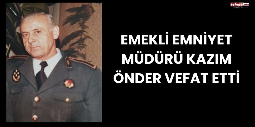 Emekli Emniyet Müdürü Kazım Önder Vefat Etti