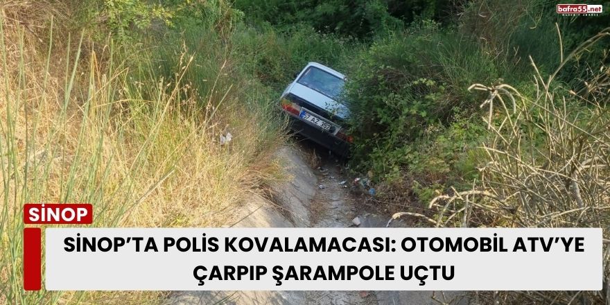 Sinop’ta Polis Kovalamacası: Otomobil ATV’ye Çarpıp Şarampole Uçtu
