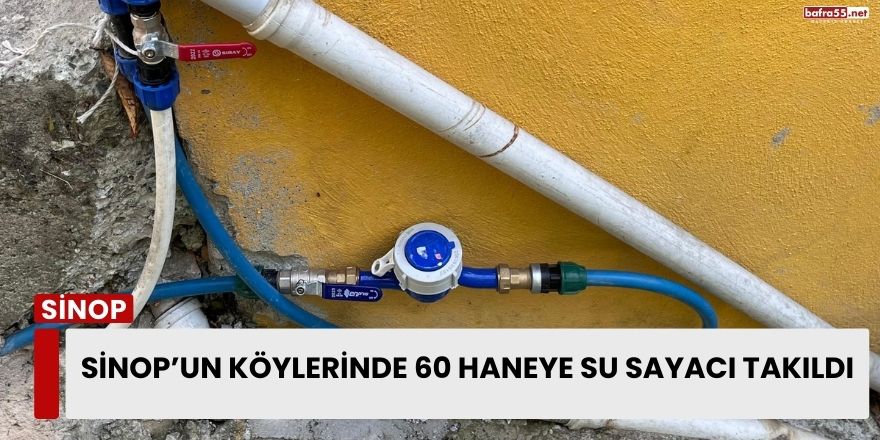 Sinop’un köylerinde 60 haneye su sayacı takıldı
