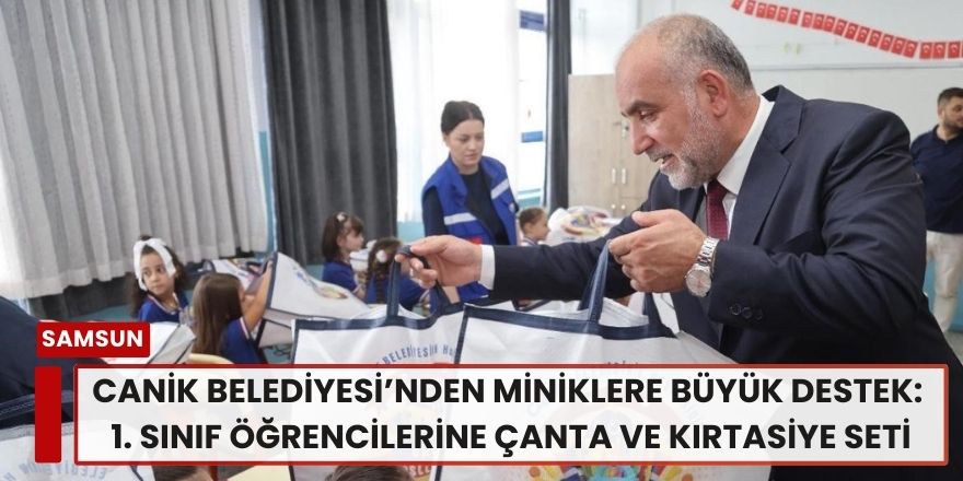 Canik Belediyesi’nden Miniklere Büyük Destek: 1. Sınıf Öğrencilerine Çanta ve Kırtasiye Seti