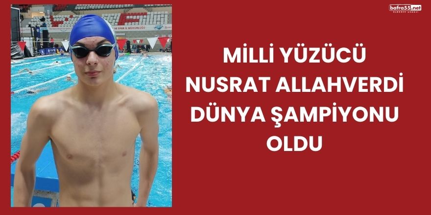 Milli Yüzücü Nusrat Allahverdi Dünya Şampiyonu Oldu