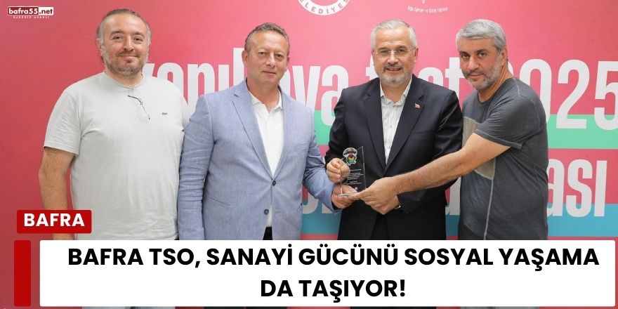 Bafra TSO, Sanayi Gücünü Sosyal Yaşama da Taşıyor!