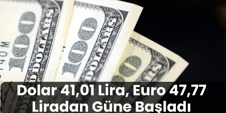 Dolar 41,01 Lira, Euro 47,77 Liradan Güne Başladı
