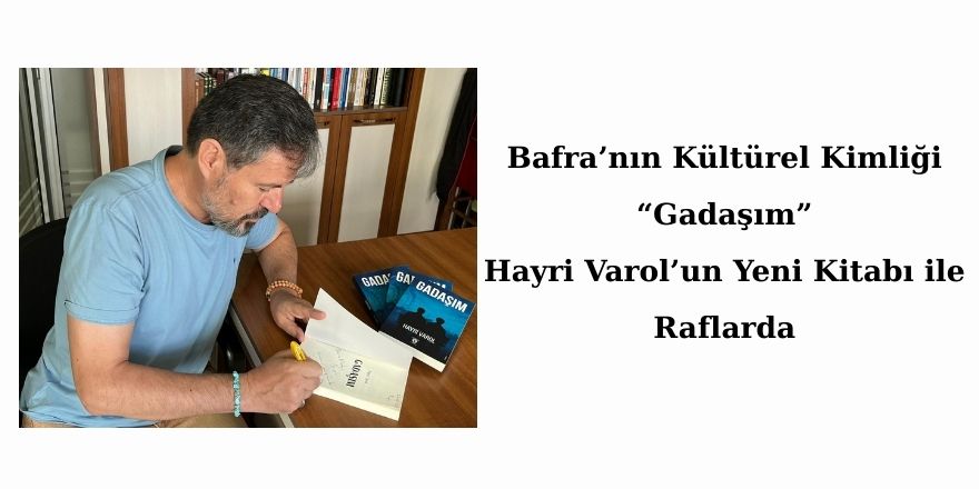 Bafra’nın Kültürel Kimliği “Gadaşım”, Hayri Varol’un Yeni Kitabı ile Raflarda