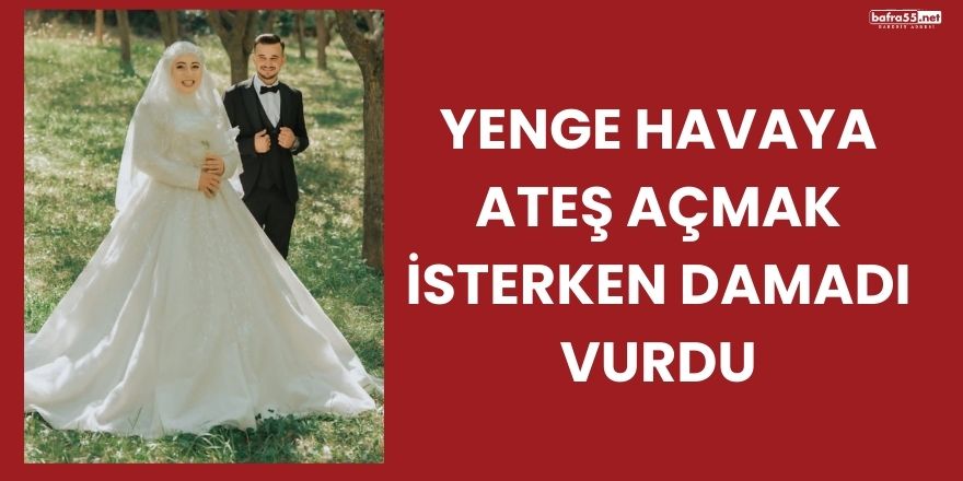 Yenge Kazayla Damadı Vurdu