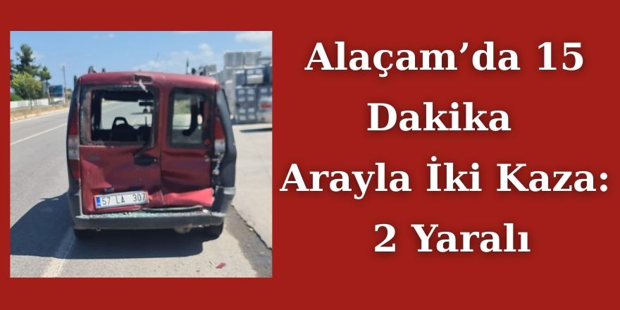 Alaçam’da 15 Dakika Arayla İki Kaza: 2 Yaralı