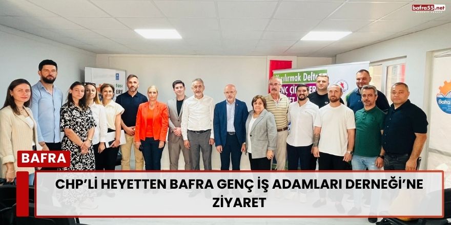 CHP’li Heyetten Bafra Genç İş Adamları Derneği’ne Ziyaret