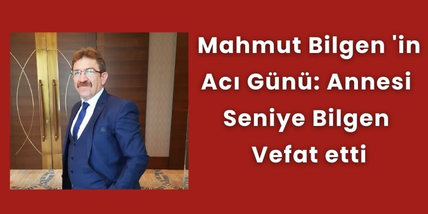 Mahmut Bilgen 'in acı günü: Annesi Seniye Bilgen vefat etti