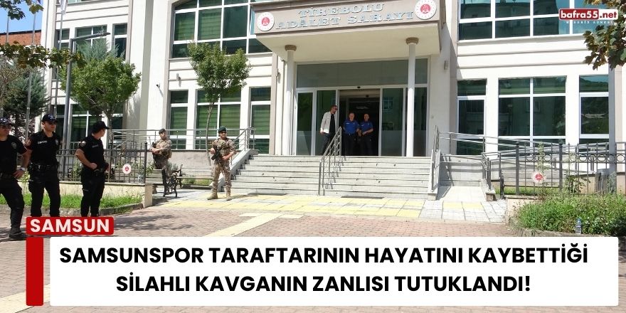 Samsunspor Taraftarının Hayatını Kaybettiği Silahlı Kavganın Zanlısı Tutuklandı