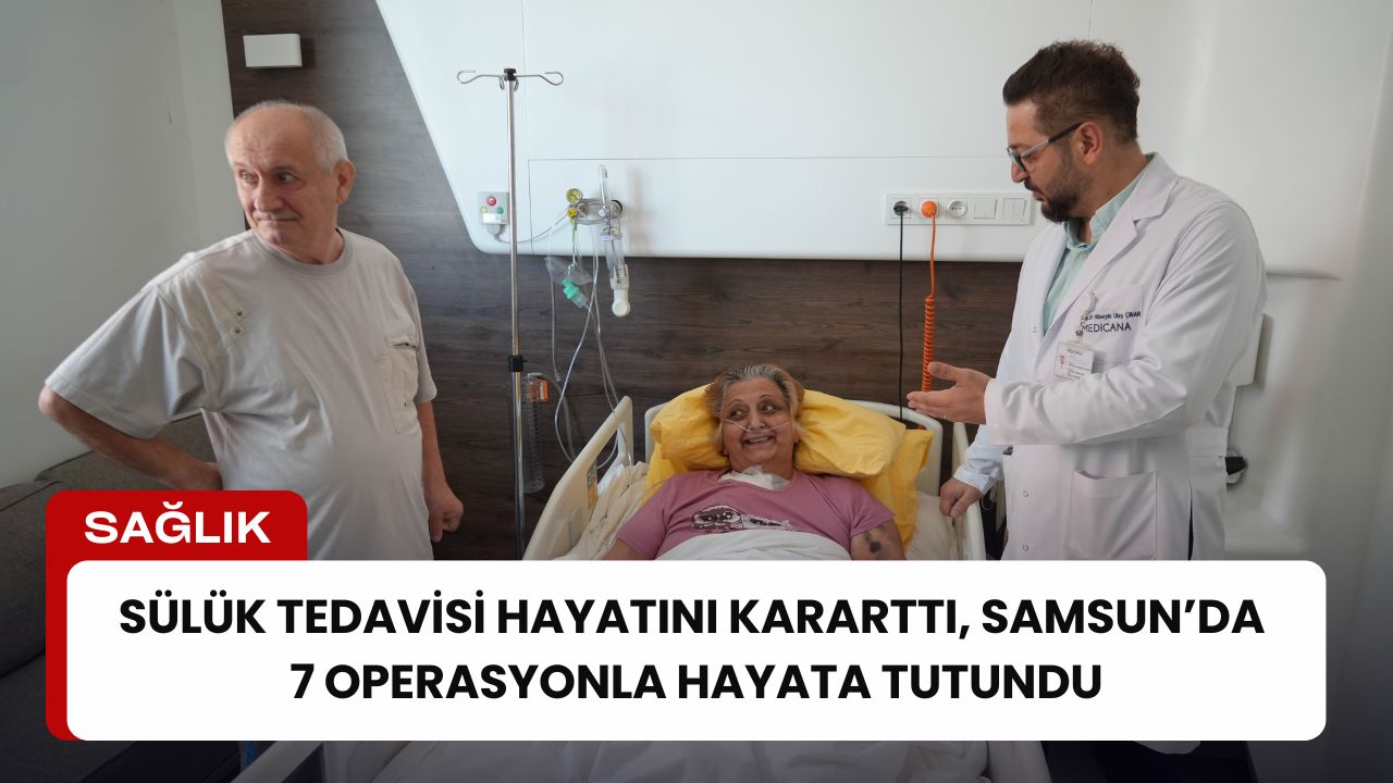 Sülük Tedavisi Hayatını Kararttı, Samsun’da 7 Operasyonla Hayata Tutundu