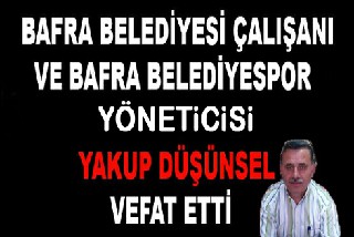 BAFRA BELEDİYESİ ÇALIŞANI YAKUP DÜŞÜNSEL VEFAT ETTİ