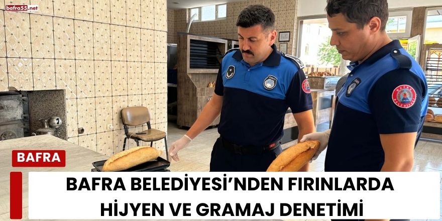 Bafra Belediyesi’nden fırınlarda hijyen ve gramaj denetimi