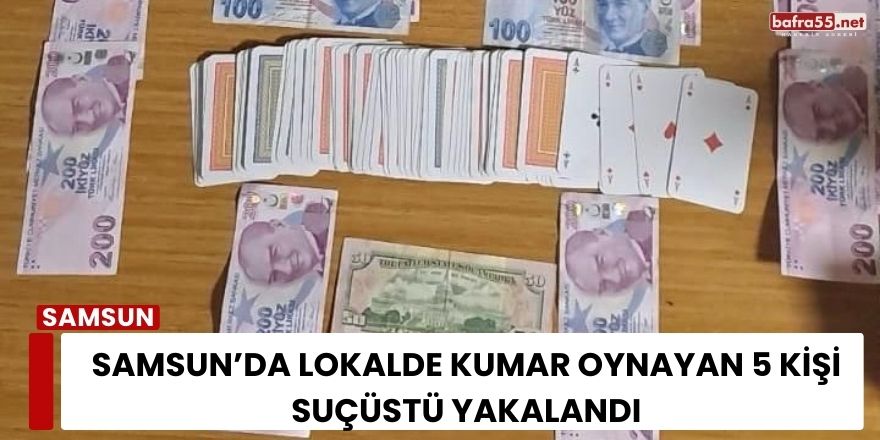 Samsun’da Lokalde Kumar Oynayan 5 Kişi Suçüstü Yakalandı