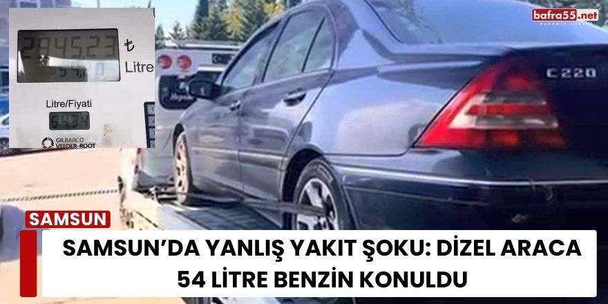 Samsun’da Yanlış Yakıt Şoku: Dizel Araca 54 Litre Benzin Konuldu