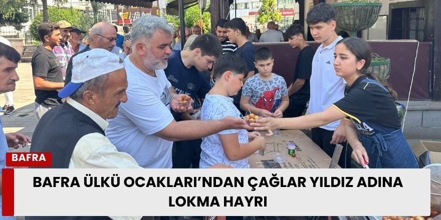 Bafra Ülkü Ocakları’ndan Çağlar Yıldız Adına Lokma Hayrı