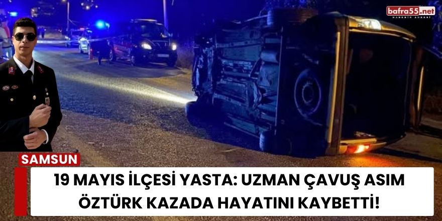 19 Mayıs İlçesi Yasta: Uzman Çavuş Asım Öztürk Kazada Hayatını Kaybetti!