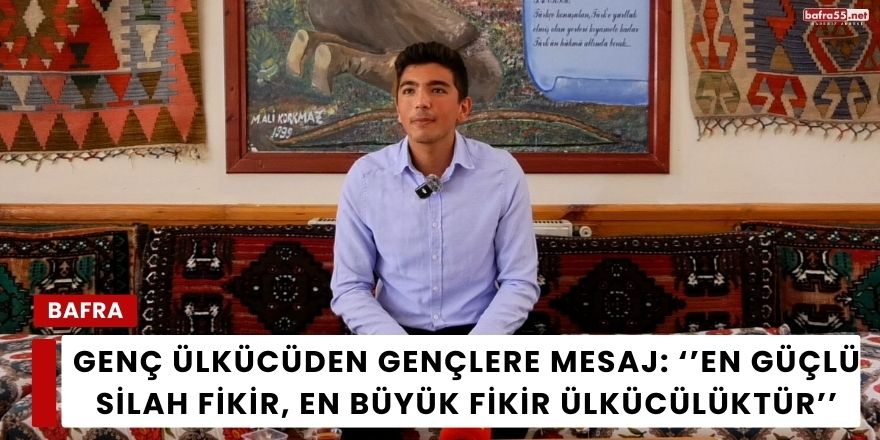 Genç Ülkücüden Gençlere Mesaj: En Güçlü Silah Fikir, En Büyük Fikir Ülkücülüktür