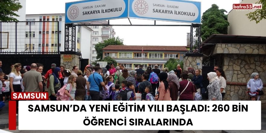 Samsun’da Yeni Eğitim Yılı Başladı: 260 Bin Öğrenci Sıralarında