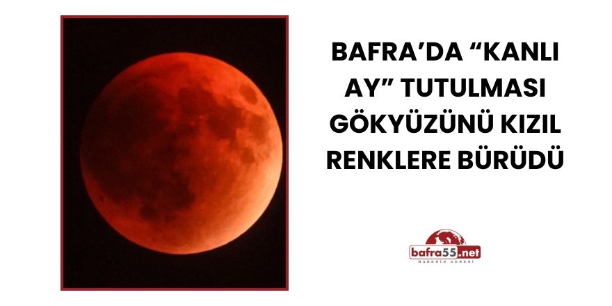 Bafra’da “Kanlı Ay” Tutulması Gökyüzünü Kızıl Renklere Bürüdü