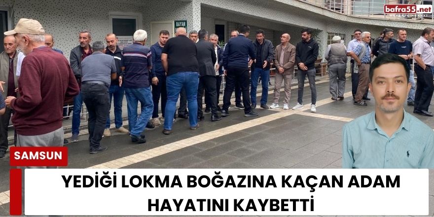 Yediği lokma boğazına kaçan adam hayatını kaybetti