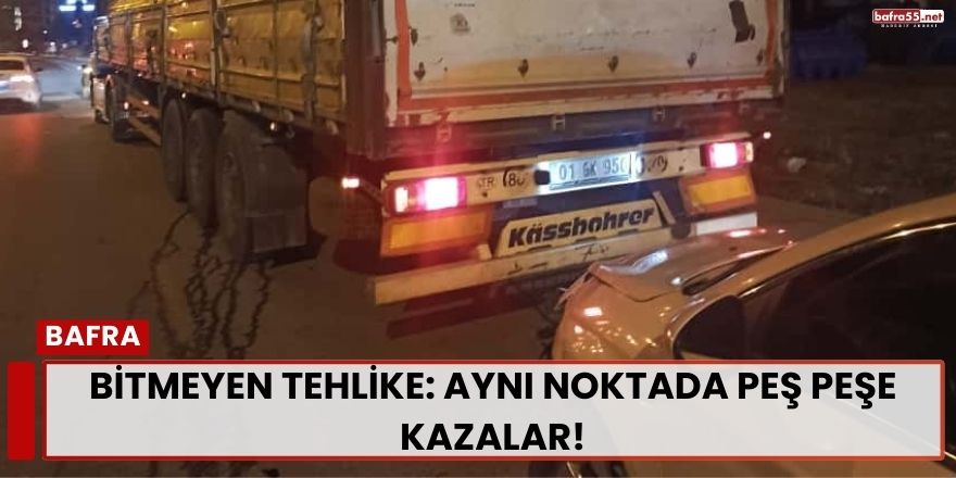 Bitmeyen Tehlike: Aynı Noktada Peş Peşe Kazalar!
