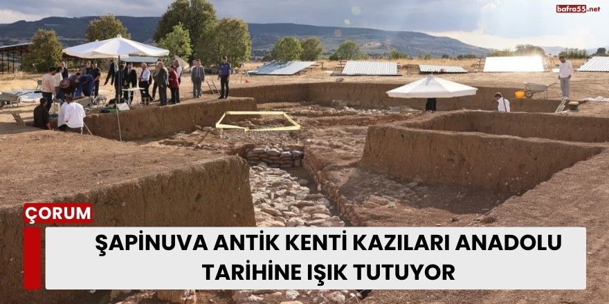 Şapinuva Antik Kenti Kazıları Anadolu Tarihine Işık Tutuyor