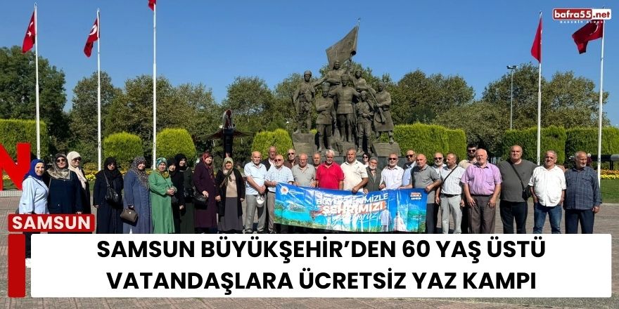 Samsun Büyükşehir’den 60 Yaş Üstü Vatandaşlara Ücretsiz Yaz Kampı