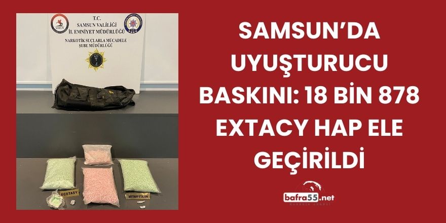 Samsun’da Uyuşturucu Baskını: 18 Bin 878 Extacy Hap Ele Geçirildi