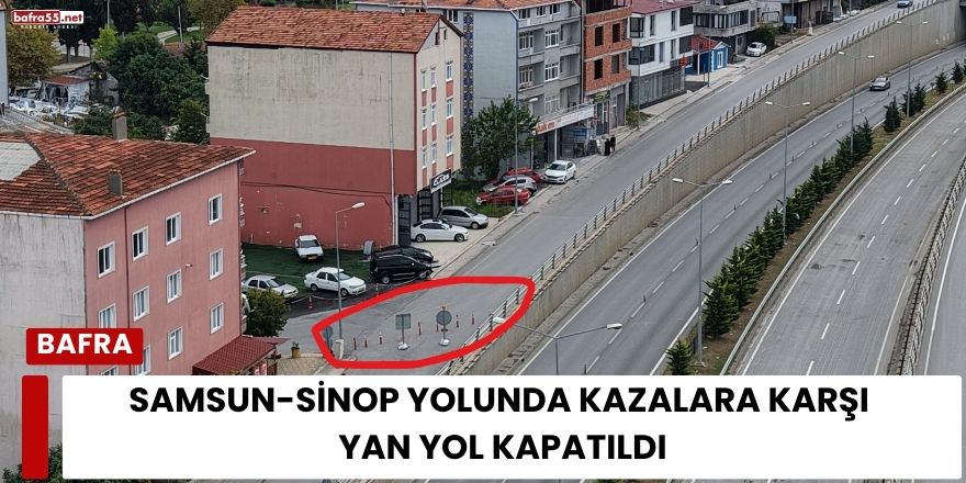 Samsun-Sinop Yolunda Kazalara Karşı Yan Yol Kapatıldı