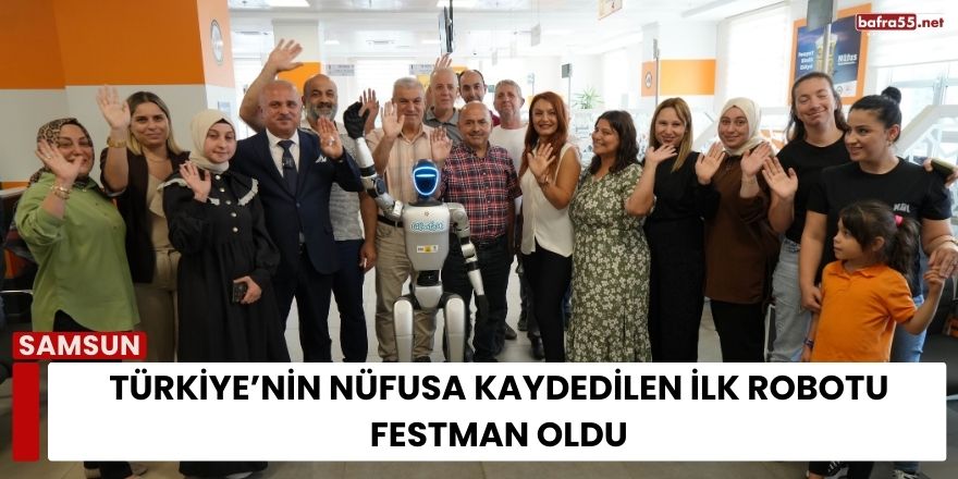 Türkiye’nin Nüfusa Kaydedilen İlk Robotu Festman Oldu