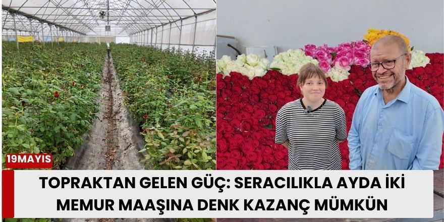 Topraktan Gelen Güç: Seracılıkla Ayda İki Memur Maaşına Denk Kazanç Mümkün