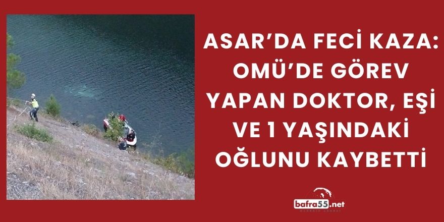 Asar’da Feci Kaza: OMÜ’de Görev Yapan Doktor, Eşi ve 1 Yaşındaki Oğlunu Kaybetti
