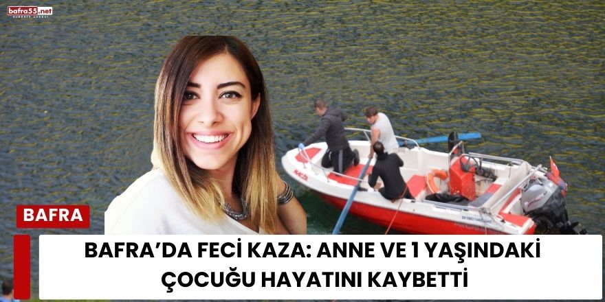 Bafra’da Feci Kaza: Anne ve 1 Yaşındaki Çocuğu Hayatını Kaybetti