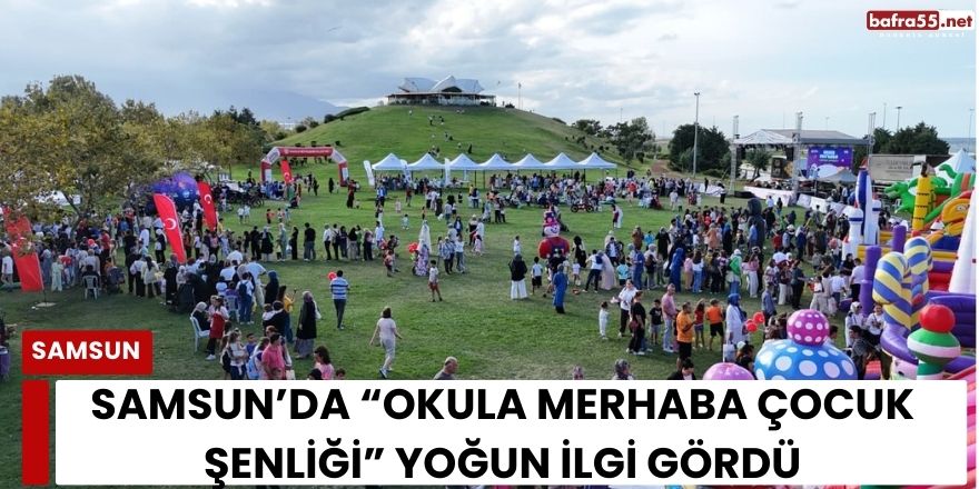 Samsun’da “Okula Merhaba Çocuk Şenliği” Yoğun İlgi Gördü