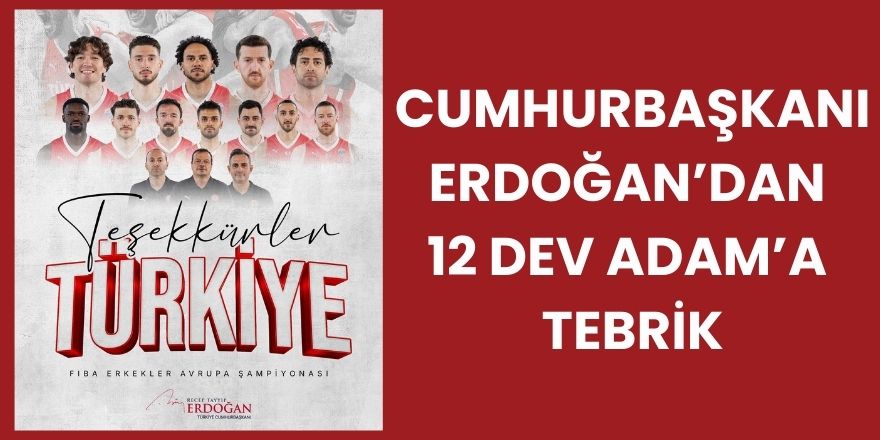 Cumhurbaşkanı Erdoğan’dan 12 Dev Adam’a Tebrik
