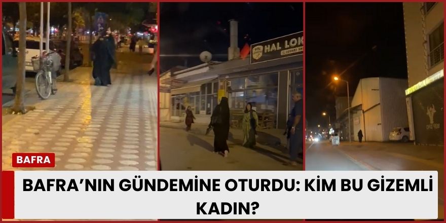 Bafra’nın Gündemine Oturdu: Kim Bu Gizemli Kadın?