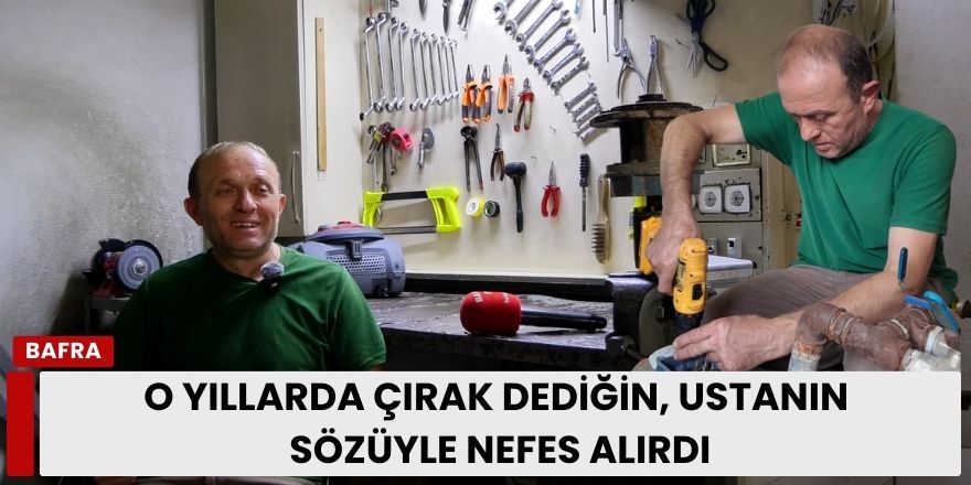 O Yıllarda Çırak Dediğin, Ustanın Sözüyle Nefes Alırdı.