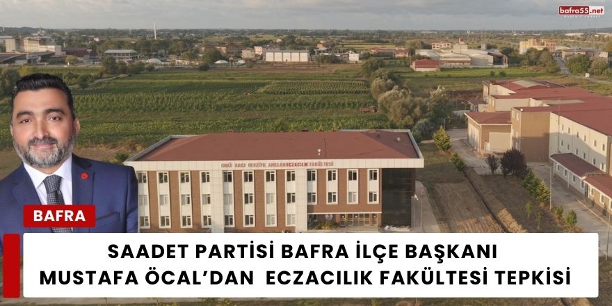 Saadet Partisi Bafra İlçe Başkanı Mustafa Öcal’dan Eczacılık Fakültesi Tepkisi