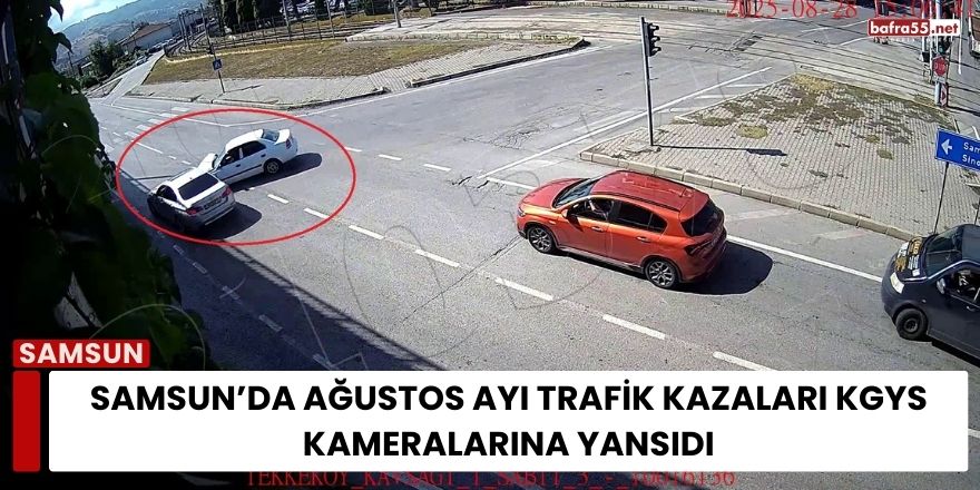 Samsun’da Ağustos Ayı Trafik Kazaları KGYS Kameralarına Yansıdı