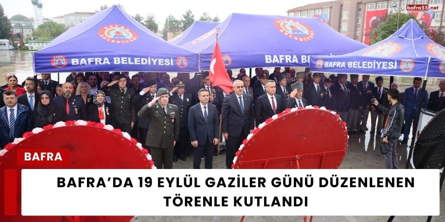 Bafra’da 19 Eylül Gaziler Günü Düzenlenen Törenle Kutlandı