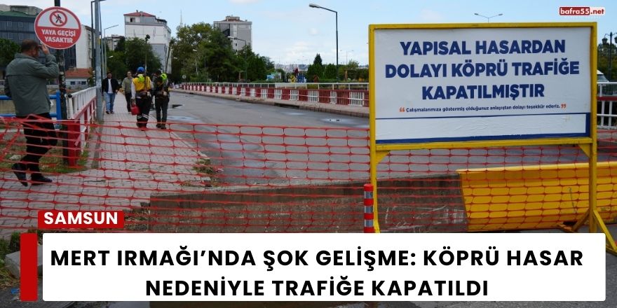 Mert Irmağı’nda Şok Gelişme: Köprü Hasar Nedeniyle Trafiğe Kapatıldı