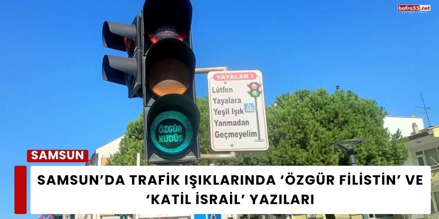 Samsun’da Trafik Işıklarında ‘Özgür Filistin’ ve ‘Katil İsrail’ Yazıları