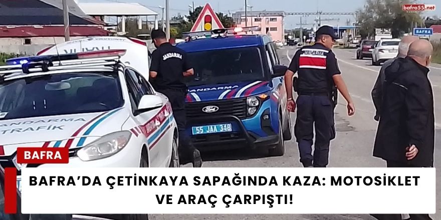 Bafra’da Çetinkaya Sapağında Kaza: Motosiklet ve Araç Çarpıştı
