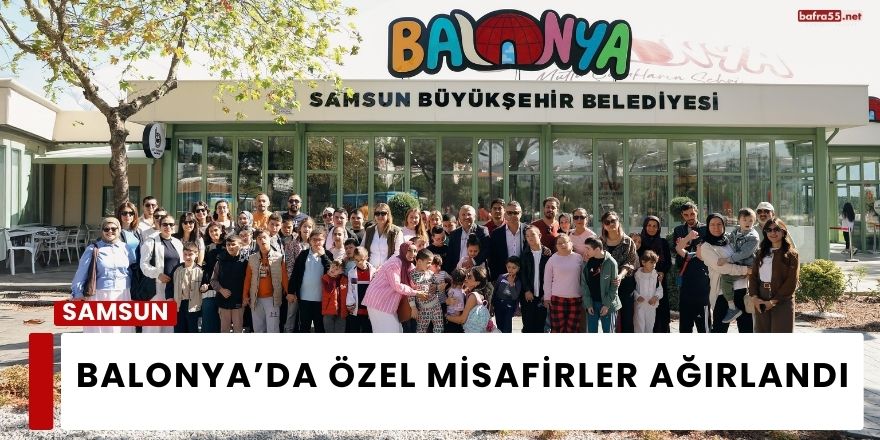 Balonya’da Özel Misafirler Ağırlandı!