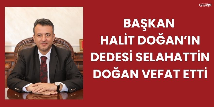 Başkan Halit Doğan’ın Dedesi Selahattin Doğan Vefat Etti