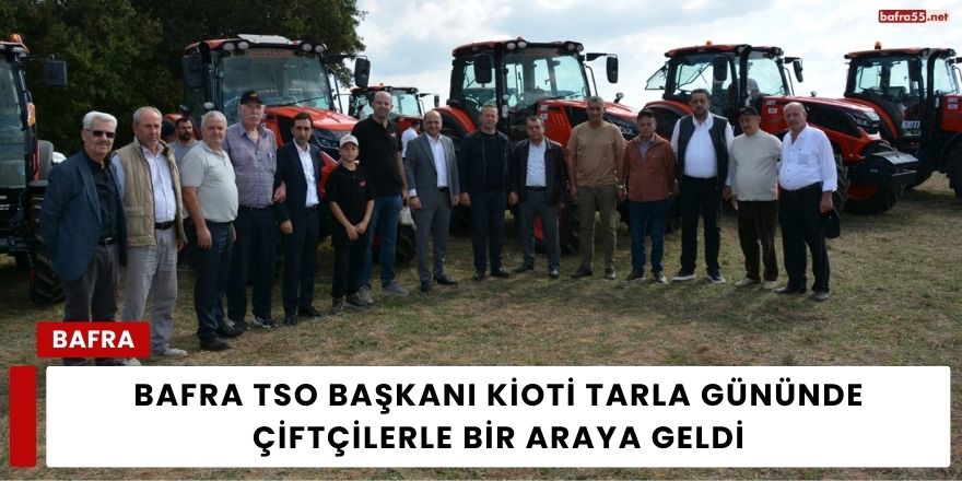 Bafra TSO Başkanı KİOTİ Tarla Gününde Çiftçilerle Bir Araya Geldi